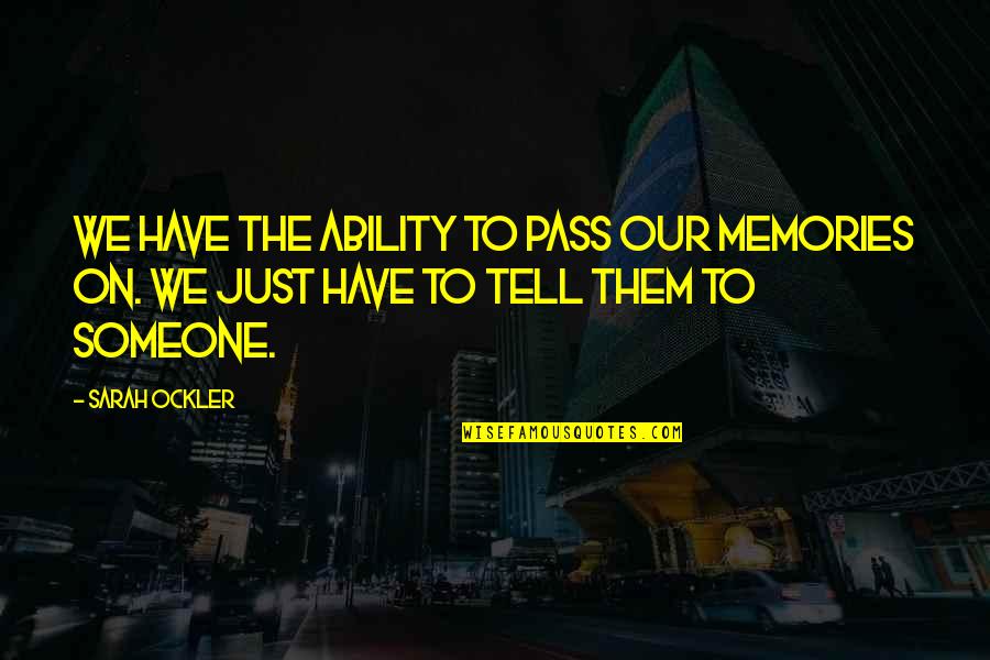 Najmuddin Erbakan Quotes By Sarah Ockler: We have the ability to pass our memories