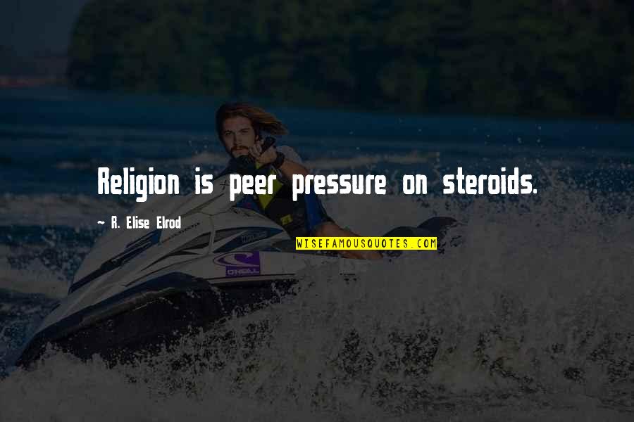 Najmuddin Qawwal Video Quotes By R. Elise Elrod: Religion is peer pressure on steroids. Najmuddin Qawwal Video Quotes By R. Elise Elrod: Religion is peer pressure on steroids.