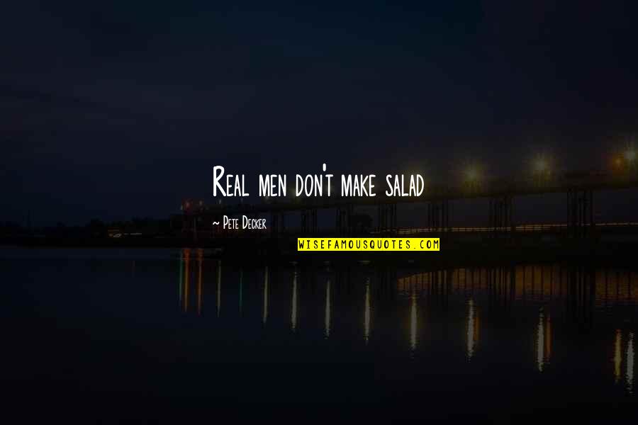 Najmuddin Valika Quotes By Pete Decker: Real men don't make salad Najmuddin Valika Quotes By Pete Decker: Real men don't make salad