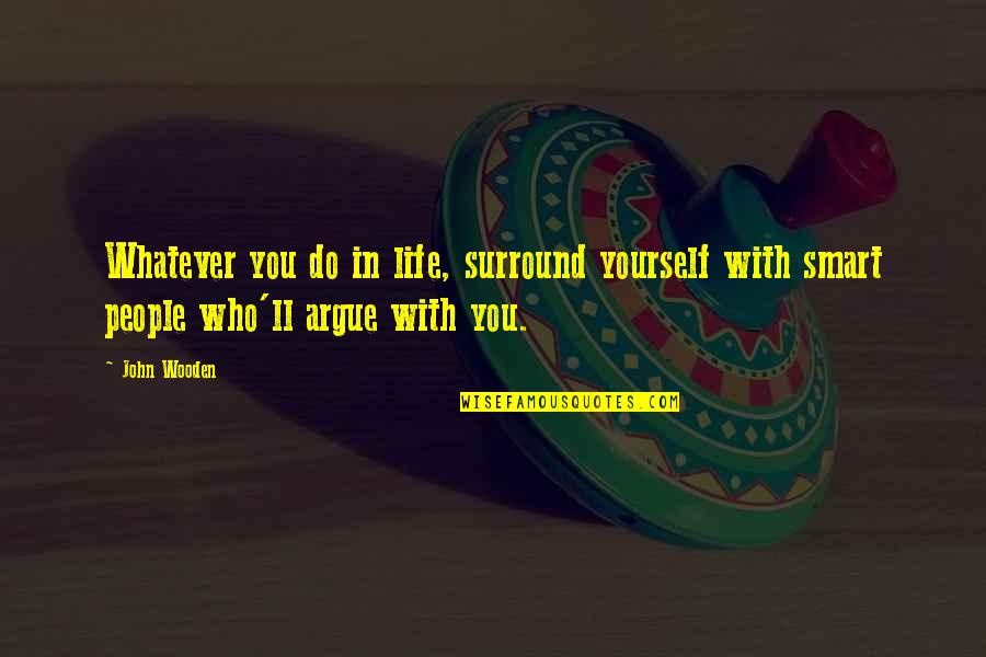 Najopasnija Buba Quotes By John Wooden: Whatever you do in life, surround yourself with