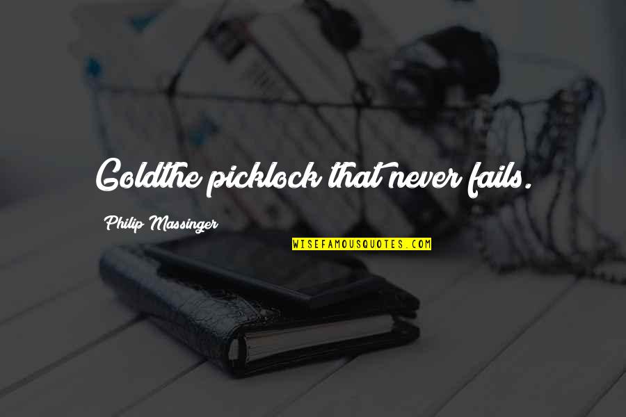 Najopasnije Droge Quotes By Philip Massinger: Goldthe picklock that never fails. Najopasnije Droge Quotes By Philip Massinger: Goldthe picklock that never fails.