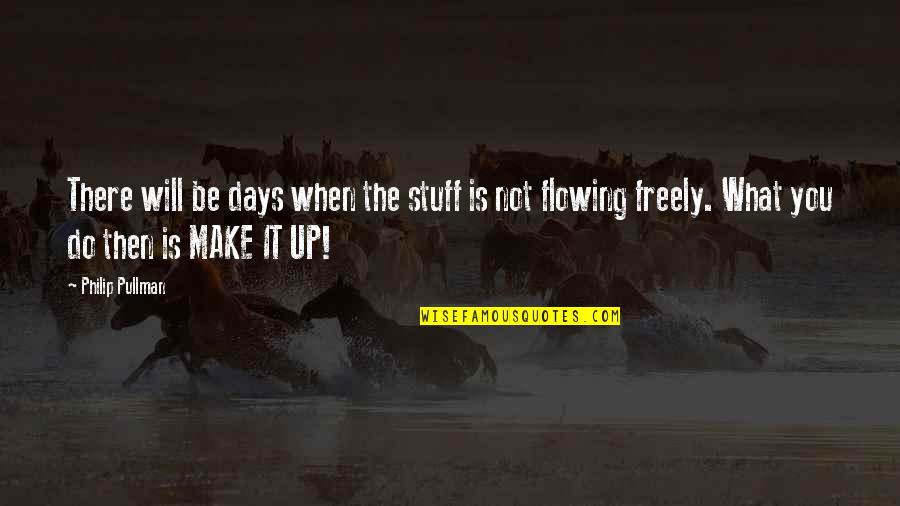 Najopasniji Demoni Quotes By Philip Pullman: There will be days when the stuff is Najopasniji Demoni Quotes By Philip Pullman: There will be days when the stuff is
