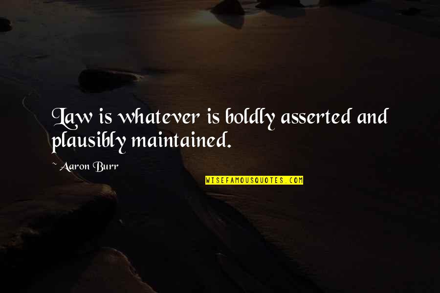 Najprecizniji Quotes By Aaron Burr: Law is whatever is boldly asserted and plausibly