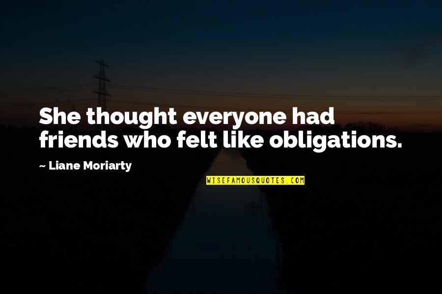 Najprecizniji Quotes By Liane Moriarty: She thought everyone had friends who felt like Najprecizniji Quotes By Liane Moriarty: She thought everyone had friends who felt like