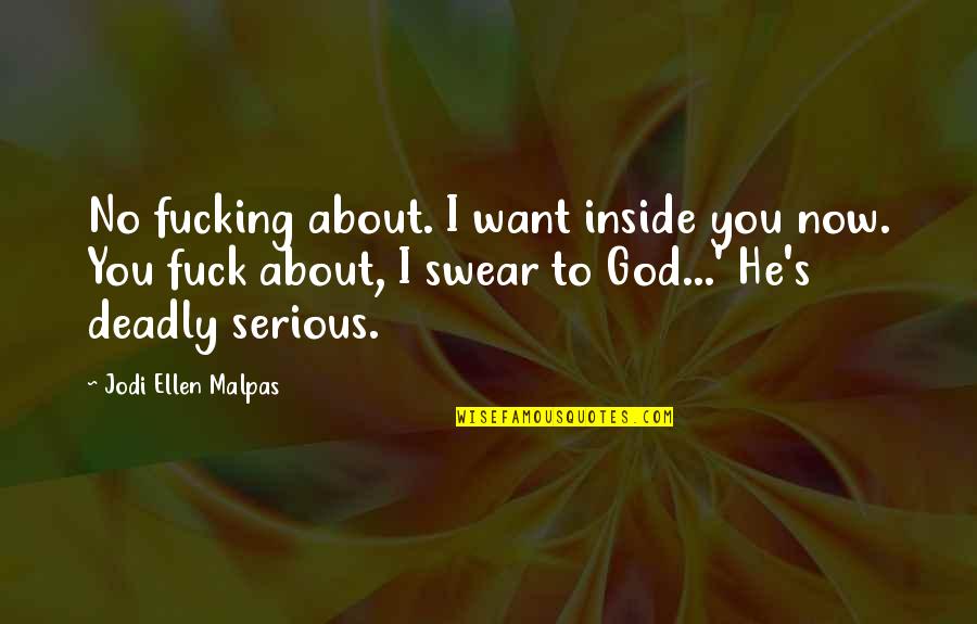 Najskuplji Quotes By Jodi Ellen Malpas: No fucking about. I want inside you now.