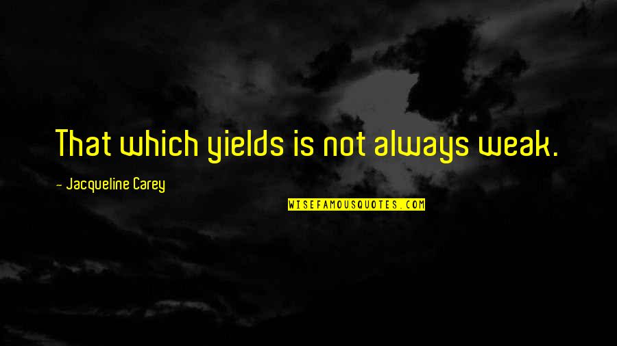 Najstariji Covjek Quotes By Jacqueline Carey: That which yields is not always weak. Najstariji Covjek Quotes By Jacqueline Carey: That which yields is not always weak.