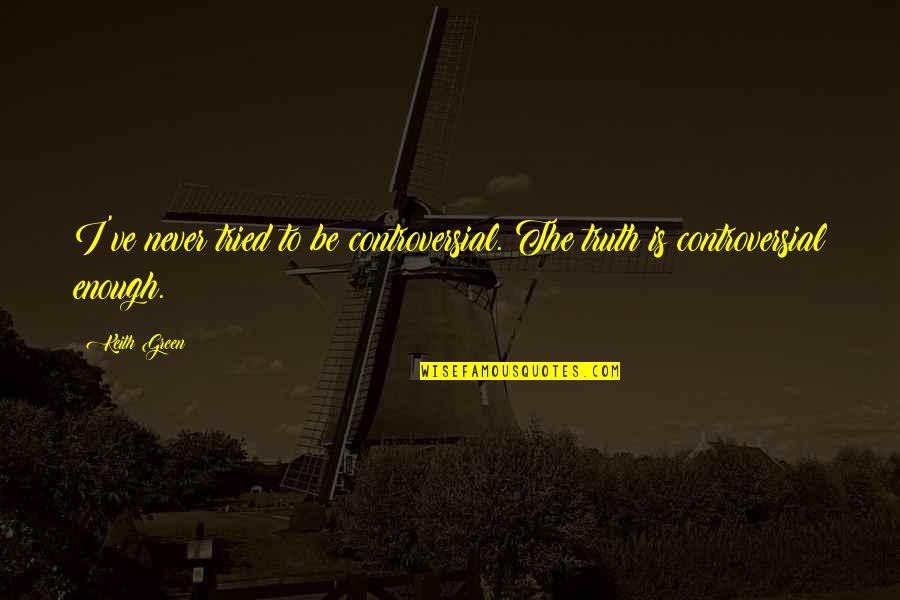 Najstariji Covjek Quotes By Keith Green: I've never tried to be controversial. The truth