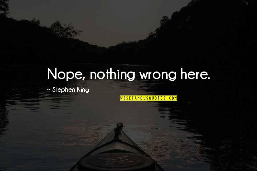 Najua Hutaniacha Quotes By Stephen King: Nope, nothing wrong here. Najua Hutaniacha Quotes By Stephen King: Nope, nothing wrong here.