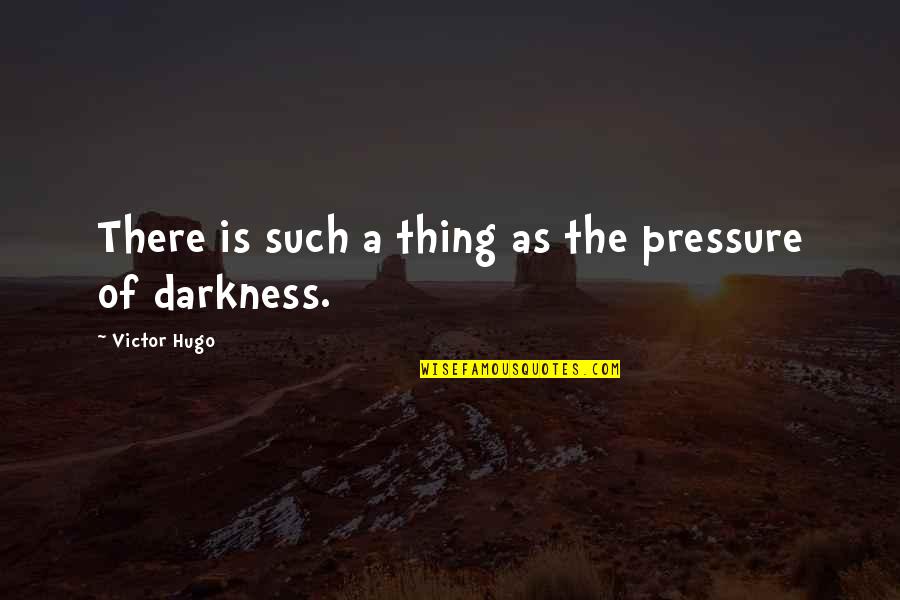 Najua Princess Quotes By Victor Hugo: There is such a thing as the pressure