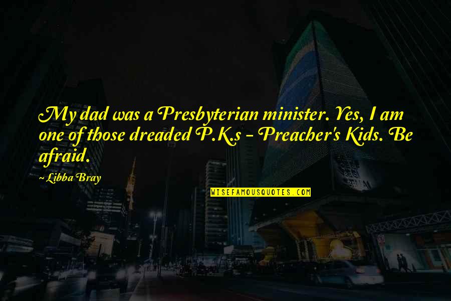 Najul Israr Quotes By Libba Bray: My dad was a Presbyterian minister. Yes, I Najul Israr Quotes By Libba Bray: My dad was a Presbyterian minister. Yes, I