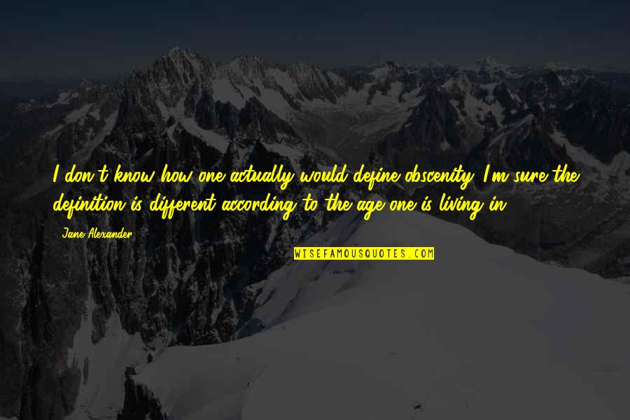 Najvanije Istorijske Quotes By Jane Alexander: I don't know how one actually would define Najvanije Istorijske Quotes By Jane Alexander: I don't know how one actually would define
