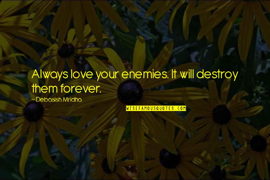 Najvrednije Kompanije Quotes By Debasish Mridha: Always love your enemies. It will destroy them Najvrednije Kompanije Quotes By Debasish Mridha: Always love your enemies. It will destroy them