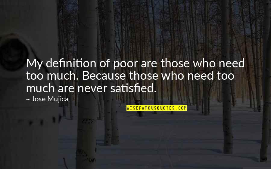 Najwa Latif Quotes By Jose Mujica: My definition of poor are those who need Najwa Latif Quotes By Jose Mujica: My definition of poor are those who need