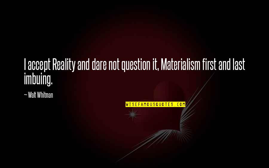Najwa Latif Quotes By Walt Whitman: I accept Reality and dare not question it,