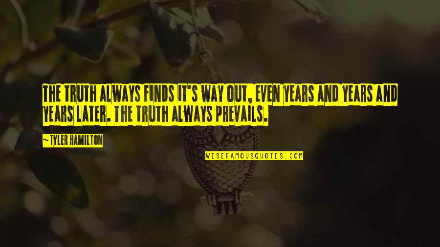 Najwa Quotes By Tyler Hamilton: The truth always finds it's way out, even Najwa Quotes By Tyler Hamilton: The truth always finds it's way out, even