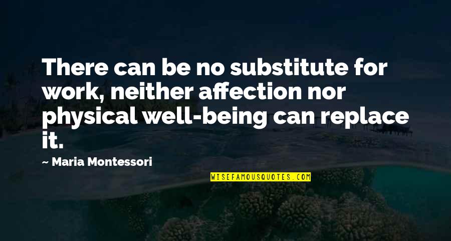 Najwan Nazih Quotes By Maria Montessori: There can be no substitute for work, neither Najwan Nazih Quotes By Maria Montessori: There can be no substitute for work, neither