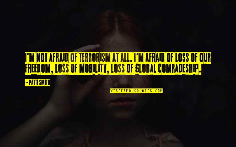Najwiecej Wyswietlen Quotes By Patti Smith: I'm not afraid of terrorism at all. I'm Najwiecej Wyswietlen Quotes By Patti Smith: I'm not afraid of terrorism at all. I'm