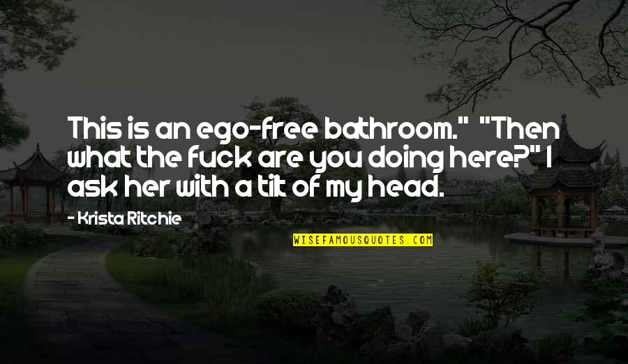 Najzad Ili Quotes By Krista Ritchie: This is an ego-free bathroom." "Then what the