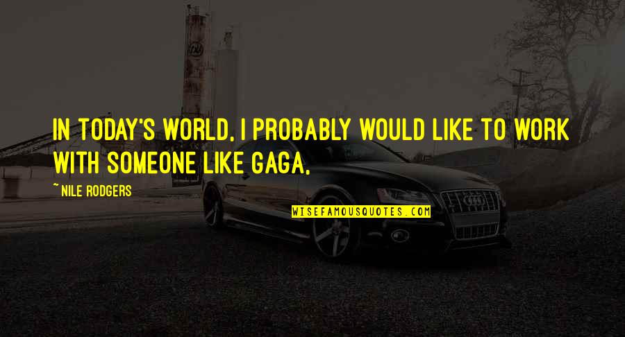 Nak Berjaya Quotes By Nile Rodgers: In today's world, I probably would like to