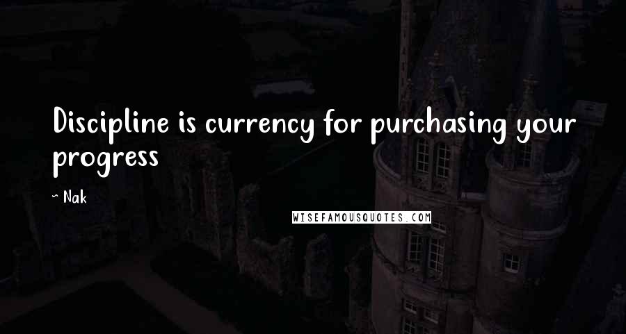 Nak quotes: Discipline is currency for purchasing your progress