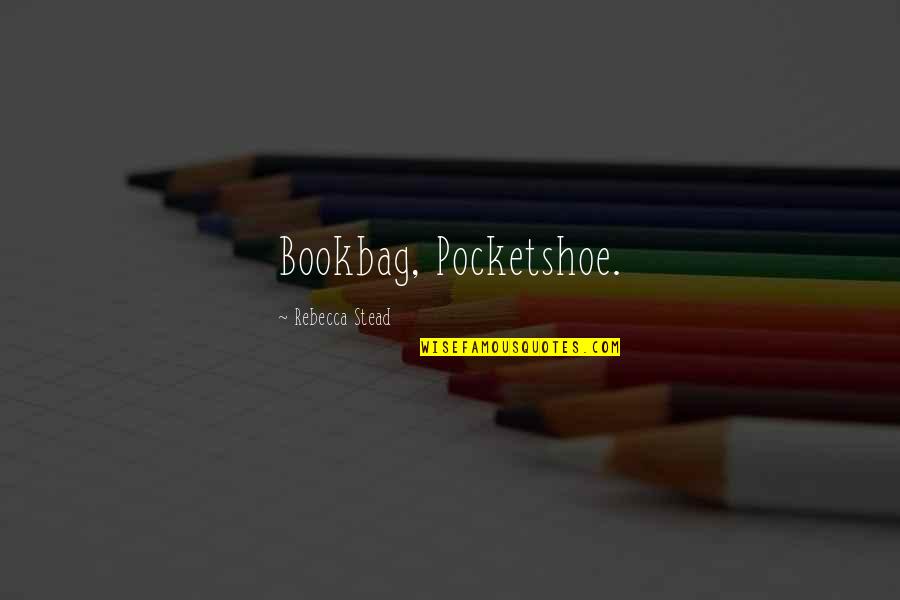 Nak Quotes By Rebecca Stead: Bookbag, Pocketshoe.