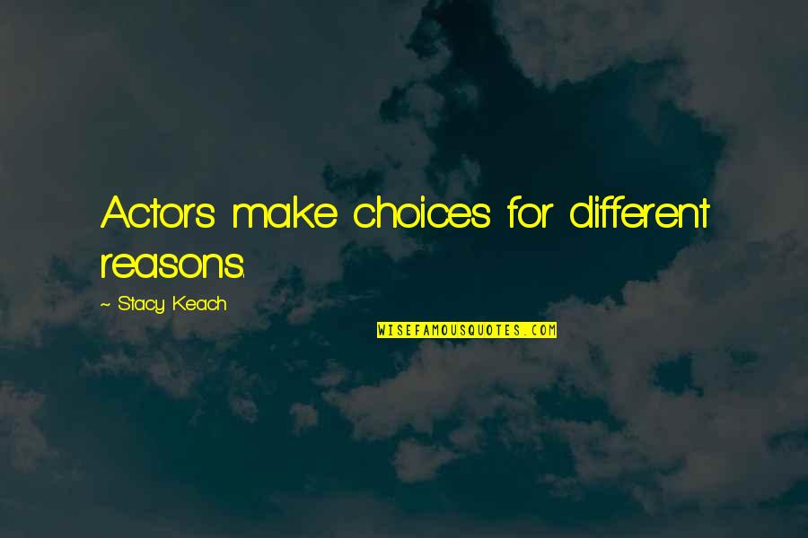 Nakachet Quotes By Stacy Keach: Actors make choices for different reasons. Nakachet Quotes By Stacy Keach: Actors make choices for different reasons.