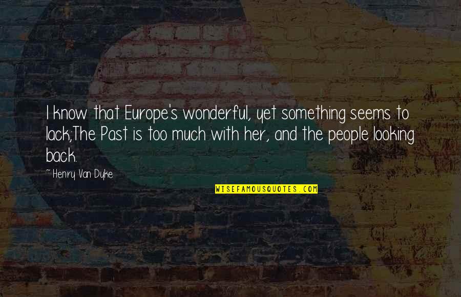 Nakachew Quotes By Henry Van Dyke: I know that Europe's wonderful, yet something seems Nakachew Quotes By Henry Van Dyke: I know that Europe's wonderful, yet something seems