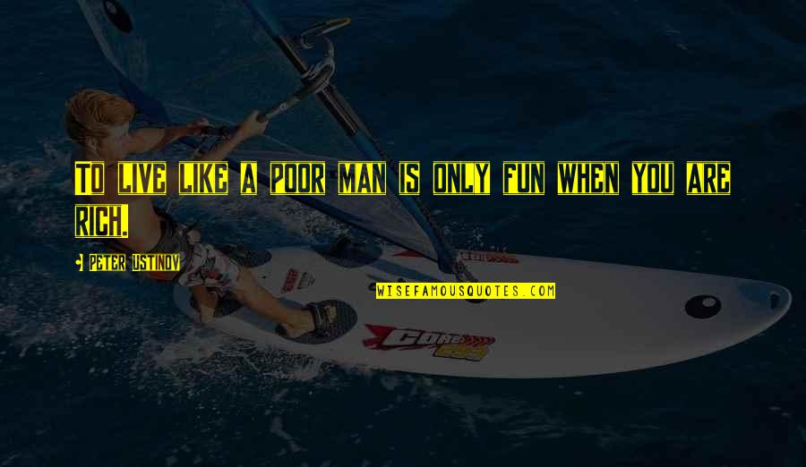 Nakachew Quotes By Peter Ustinov: To live like a poor man is only Nakachew Quotes By Peter Ustinov: To live like a poor man is only