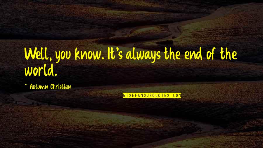 Nakagoshi Noriko Quotes By Autumn Christian: Well, you know. It's always the end of