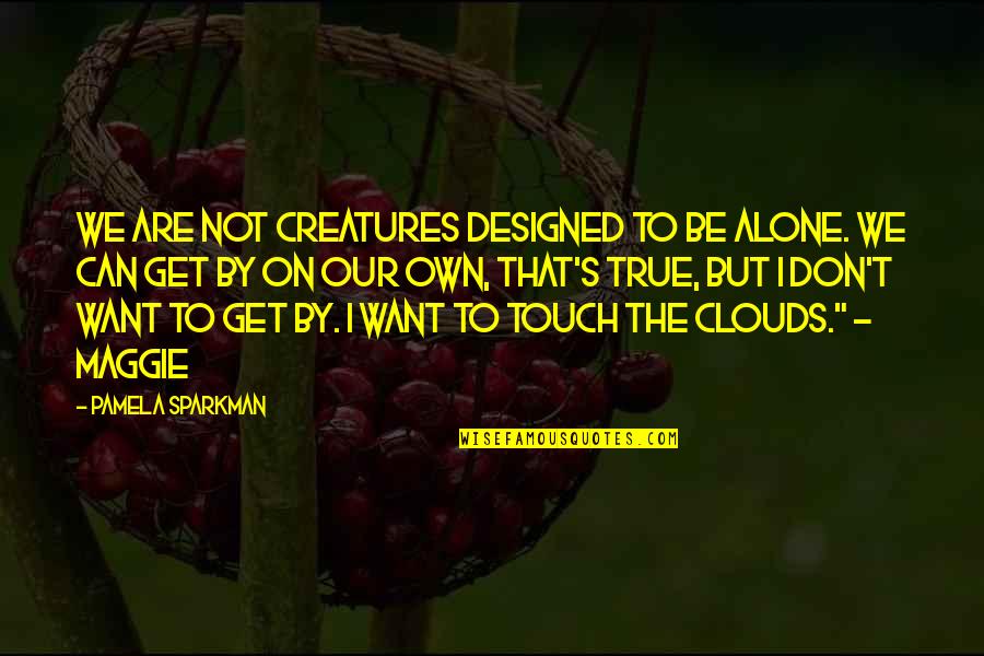 Nakakahiya Ka Quotes By Pamela Sparkman: We are not creatures designed to be alone.