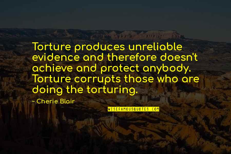 Nakakakilig Na Banat Quotes By Cherie Blair: Torture produces unreliable evidence and therefore doesn't achieve