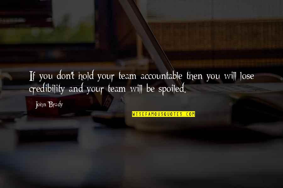 Nakakamiss Lang Kasi Quotes By John Brady: If you don't hold your team accountable then Nakakamiss Lang Kasi Quotes By John Brady: If you don't hold your team accountable then