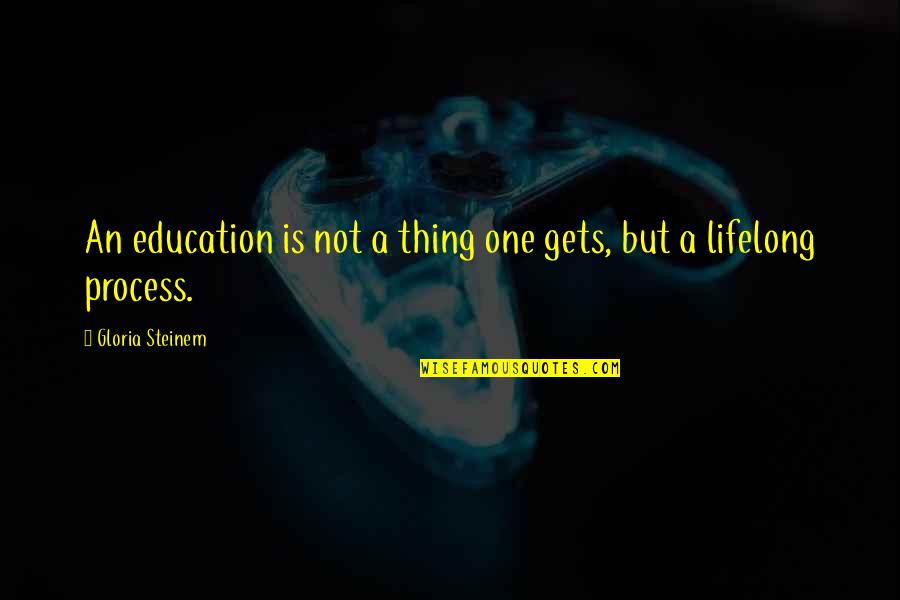 Nakakapagod Ang Quotes By Gloria Steinem: An education is not a thing one gets,