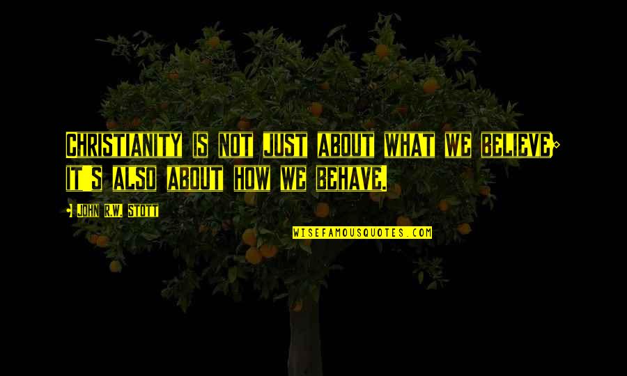 Nakakapagod Din Pala Magmahal Quotes By John R.W. Stott: Christianity is not just about what we believe;