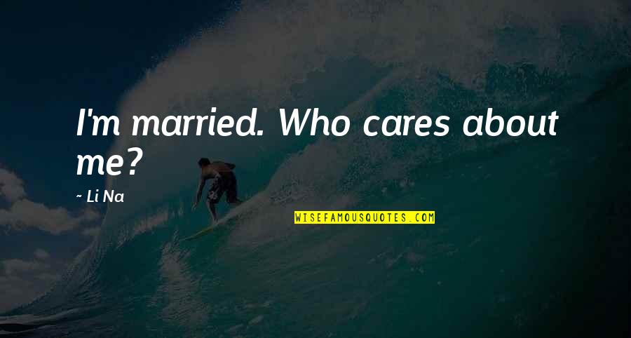 Nakakapagod Mabuhay Quotes By Li Na: I'm married. Who cares about me? Nakakapagod Mabuhay Quotes By Li Na: I'm married. Who cares about me?