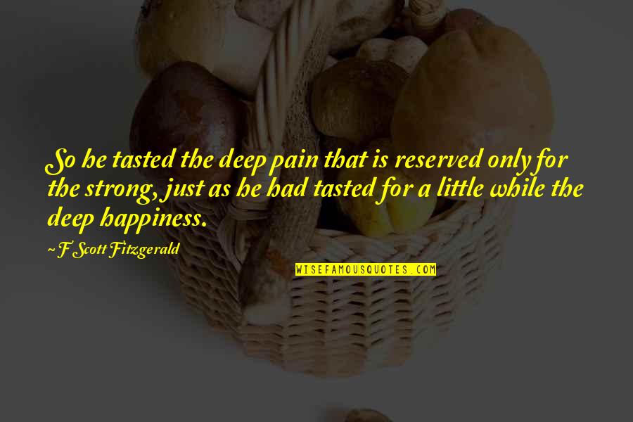 Nakakapagod Maging Mabait Quotes By F Scott Fitzgerald: So he tasted the deep pain that is Nakakapagod Maging Mabait Quotes By F Scott Fitzgerald: So he tasted the deep pain that is