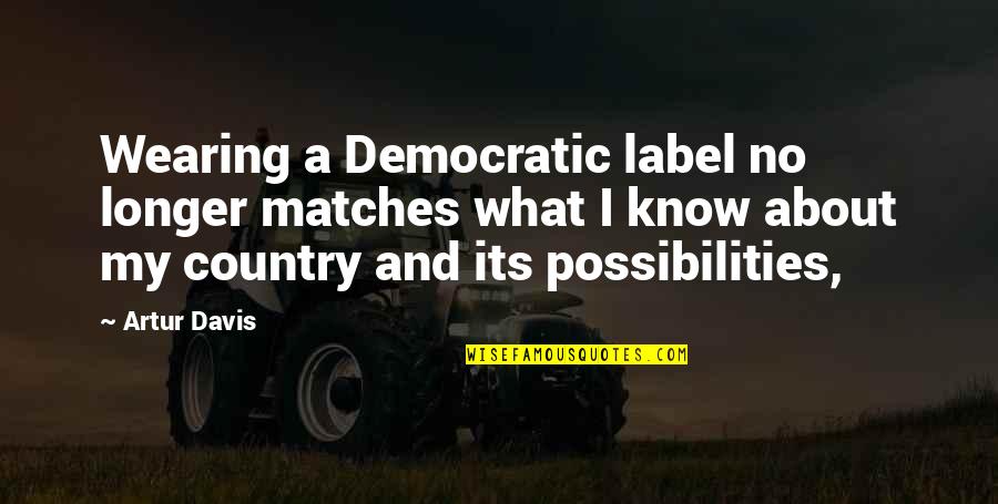 Nakakapagod Magmahal Quotes By Artur Davis: Wearing a Democratic label no longer matches what