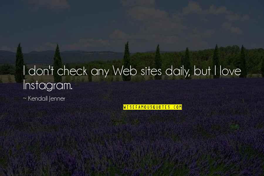 Nakakapagod Na Love Quotes By Kendall Jenner: I don't check any Web sites daily, but Nakakapagod Na Love Quotes By Kendall Jenner: I don't check any Web sites daily, but