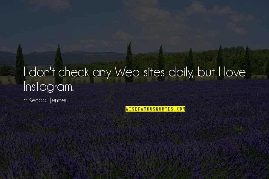 Nakakapagod Na Love Quotes By Kendall Jenner: I don't check any Web sites daily, but