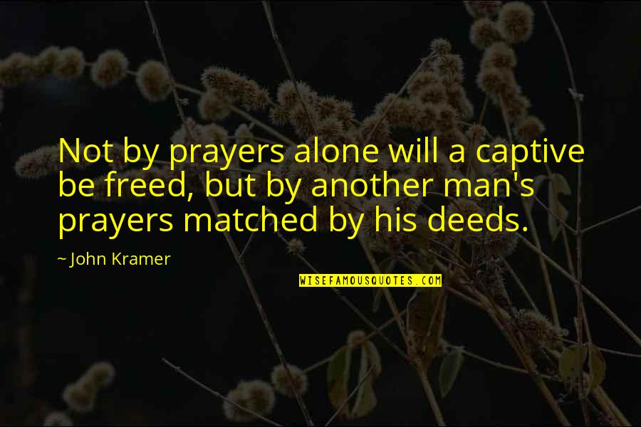 Nakakapagod Naghintay Quotes By John Kramer: Not by prayers alone will a captive be Nakakapagod Naghintay Quotes By John Kramer: Not by prayers alone will a captive be