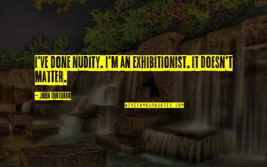 Nakakapagod Yzkk Quotes By John Turturro: I've done nudity. I'm an exhibitionist. It doesn't