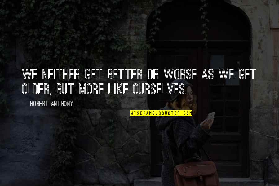 Nakakasakit Na Love Quotes By Robert Anthony: We neither get better or worse as we