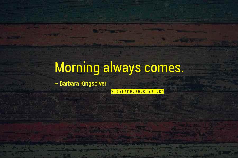 Nakakatakot Na Quotes By Barbara Kingsolver: Morning always comes.