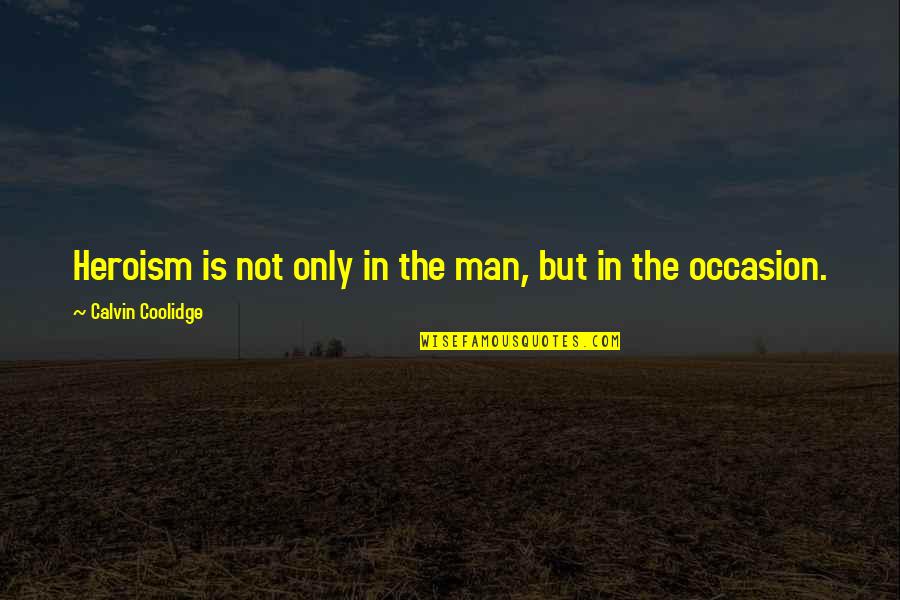 Nakakatakot Sa Quotes By Calvin Coolidge: Heroism is not only in the man, but Nakakatakot Sa Quotes By Calvin Coolidge: Heroism is not only in the man, but