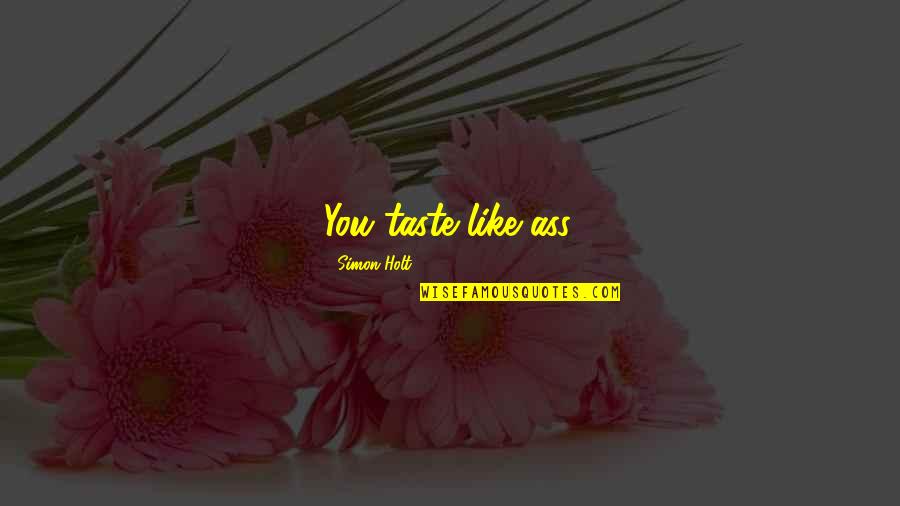 Nakakatakot Sa Quotes By Simon Holt: You taste like ass. Nakakatakot Sa Quotes By Simon Holt: You taste like ass.