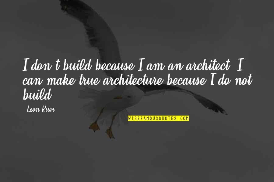Nakakatakot Sobra Quotes By Leon Krier: I don't build because I am an architect.