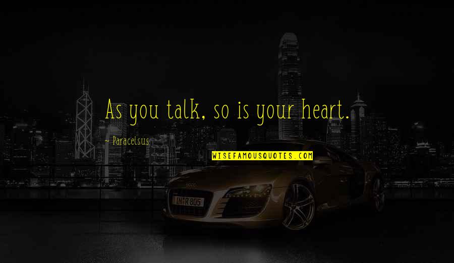Nakakatakot Sobra Quotes By Paracelsus: As you talk, so is your heart.