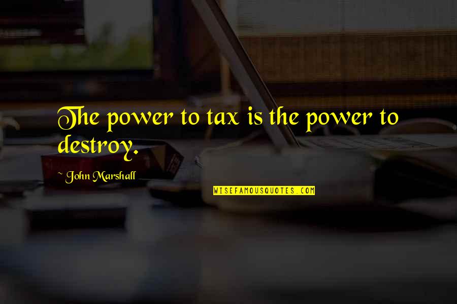Nakakita Kasingkahulugan Quotes By John Marshall: The power to tax is the power to Nakakita Kasingkahulugan Quotes By John Marshall: The power to tax is the power to