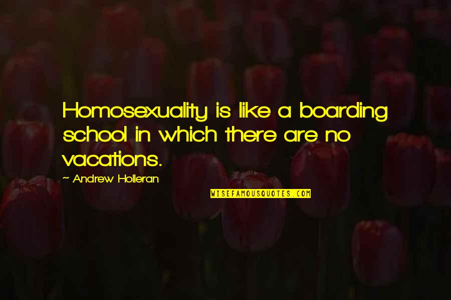 Nakama Quotes By Andrew Holleran: Homosexuality is like a boarding school in which