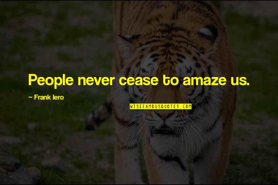 Nakamaru Yousuke Quotes By Frank Iero: People never cease to amaze us. Nakamaru Yousuke Quotes By Frank Iero: People never cease to amaze us.